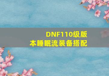 DNF110级版本睡眠流装备搭配