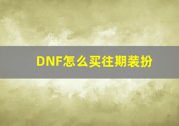 DNF怎么买往期装扮