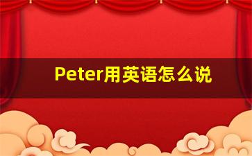 Peter用英语怎么说