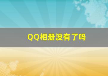 QQ相册没有了吗