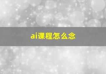 ai课程怎么念