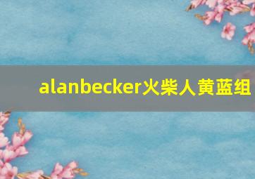 alanbecker火柴人黄蓝组