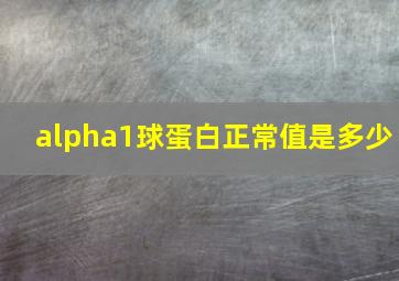 alpha1球蛋白正常值是多少