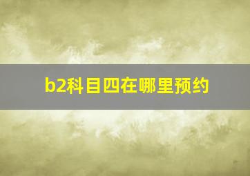 b2科目四在哪里预约