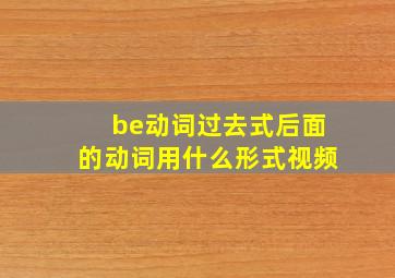 be动词过去式后面的动词用什么形式视频