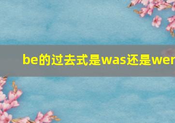 be的过去式是was还是were