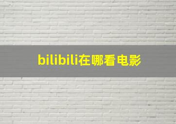 bilibili在哪看电影