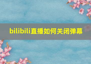 bilibili直播如何关闭弹幕