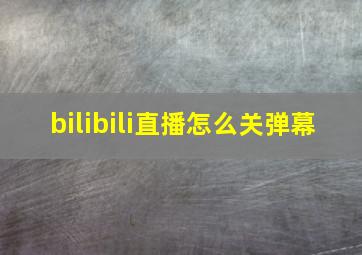 bilibili直播怎么关弹幕