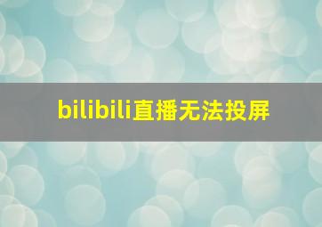 bilibili直播无法投屏