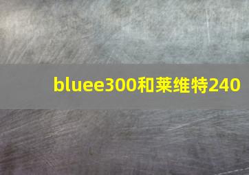 bluee300和莱维特240