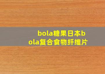 bola糖果日本bola复合食物纤维片