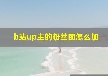 b站up主的粉丝团怎么加