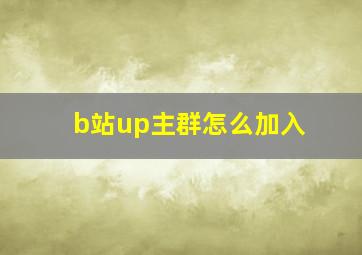 b站up主群怎么加入