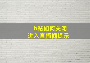 b站如何关闭进入直播间提示