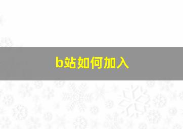 b站如何加入