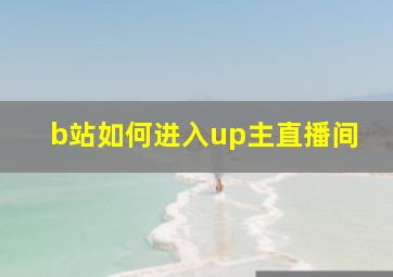 b站如何进入up主直播间