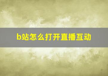 b站怎么打开直播互动