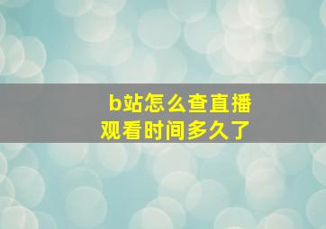 b站怎么查直播观看时间多久了