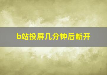 b站投屏几分钟后断开