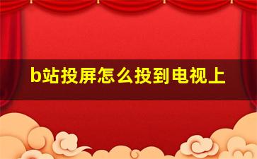 b站投屏怎么投到电视上