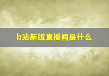 b站新版直播间是什么