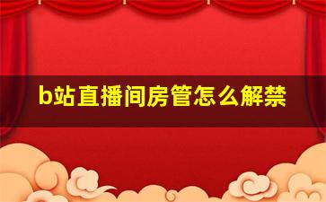 b站直播间房管怎么解禁