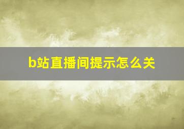 b站直播间提示怎么关