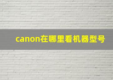 canon在哪里看机器型号