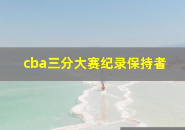 cba三分大赛纪录保持者