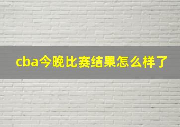 cba今晚比赛结果怎么样了