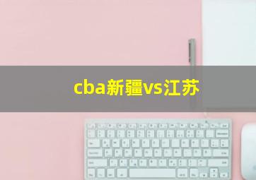 cba新疆vs江苏