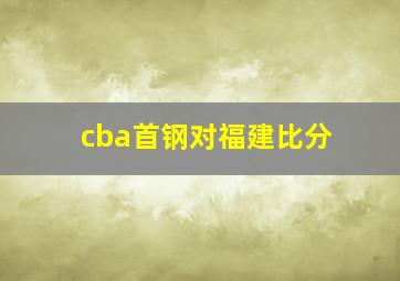 cba首钢对福建比分