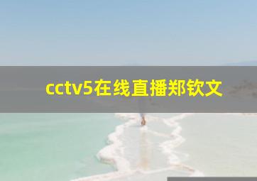 cctv5在线直播郑钦文