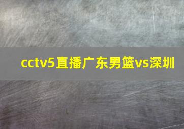 cctv5直播广东男篮vs深圳