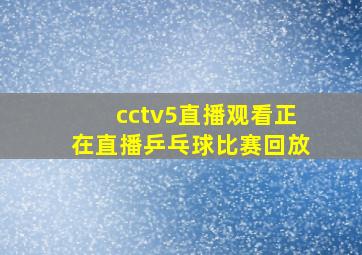 cctv5直播观看正在直播乒乓球比赛回放