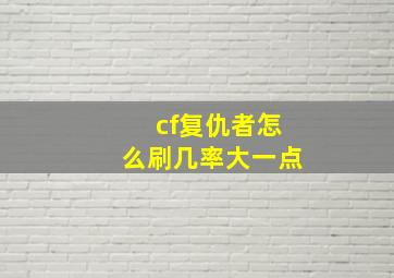 cf复仇者怎么刷几率大一点