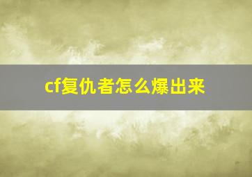 cf复仇者怎么爆出来