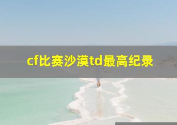 cf比赛沙漠td最高纪录