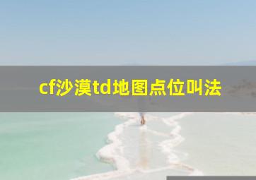 cf沙漠td地图点位叫法