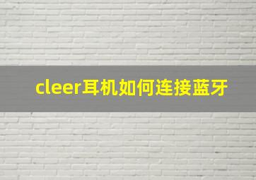 cleer耳机如何连接蓝牙