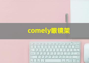 comely眼镜架