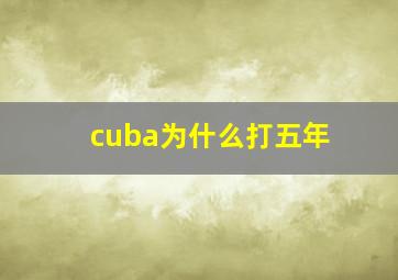 cuba为什么打五年