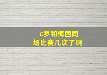 c罗和梅西同场比赛几次了啊