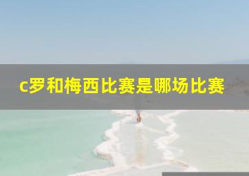 c罗和梅西比赛是哪场比赛