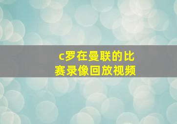 c罗在曼联的比赛录像回放视频