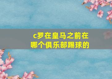 c罗在皇马之前在哪个俱乐部踢球的