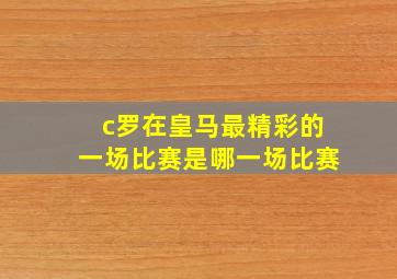 c罗在皇马最精彩的一场比赛是哪一场比赛