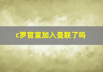 c罗官宣加入曼联了吗