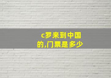 c罗来到中国的,门票是多少